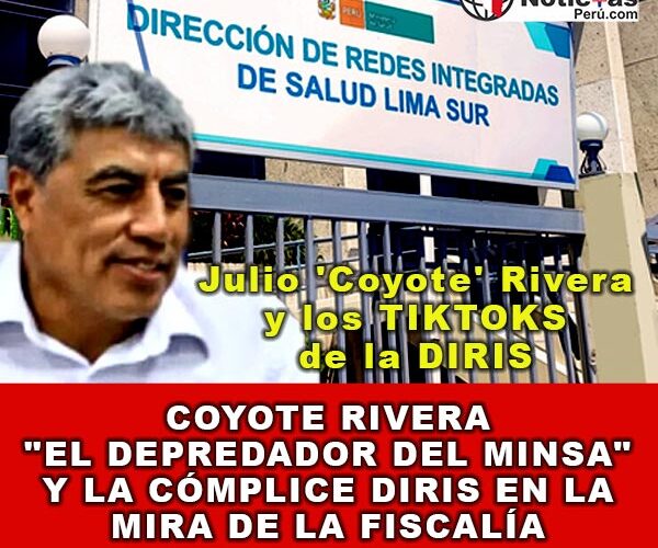 Coyote Rivera «El Depredador del Minsa» y la Cómplice DIRIS en la Mira de la Fiscalía
