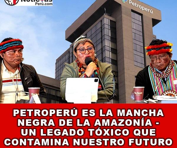 Petroperú Es La Mancha Negra de la Amazonía – Un Legado Tóxico que Contamina Nuestro Futuro